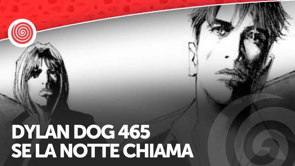 Dylan dog 465, se la notte chiama - la nostra recensione Dylan dog 465, se la notte chiama - la nostra recensione